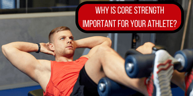 Why is Core Strength Important for Your Athlete?