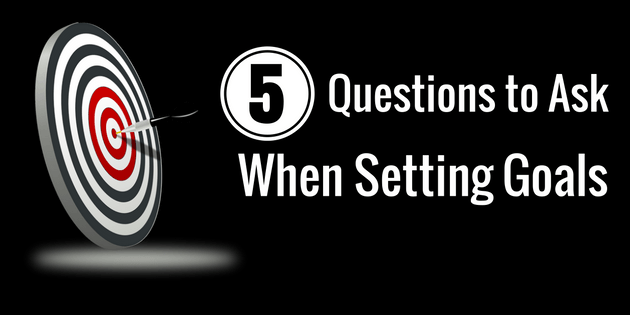 5 Questions To Ask When Setting Goals